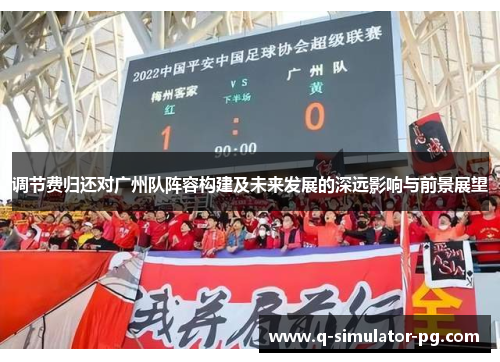 调节费归还对广州队阵容构建及未来发展的深远影响与前景展望