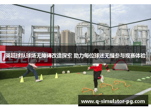 英超球队球场无障碍改造探索 助力每位球迷无缝参与观赛体验