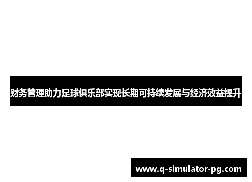 财务管理助力足球俱乐部实现长期可持续发展与经济效益提升