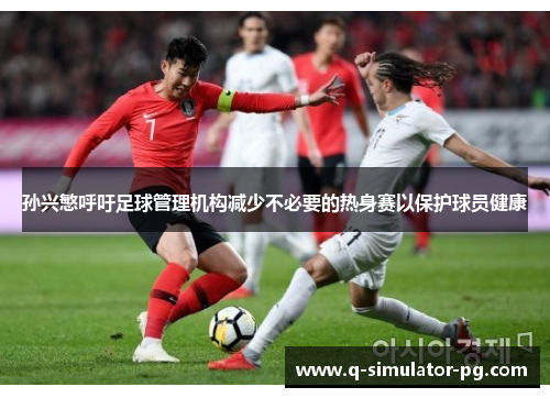 孙兴慜呼吁足球管理机构减少不必要的热身赛以保护球员健康